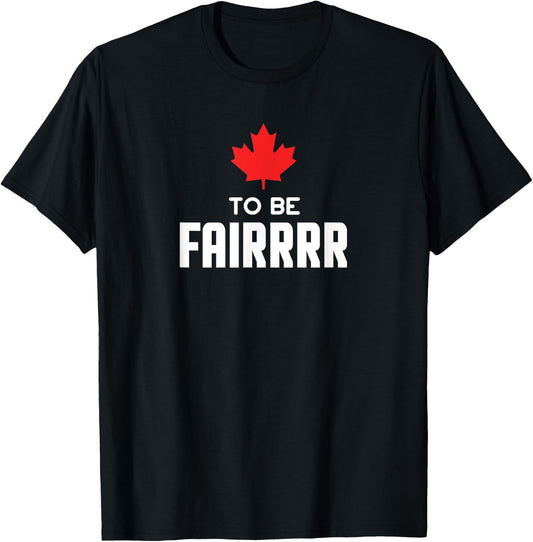 To Be Fair Funny Canadian Greeting T-Shirt - T-Shirt | Black