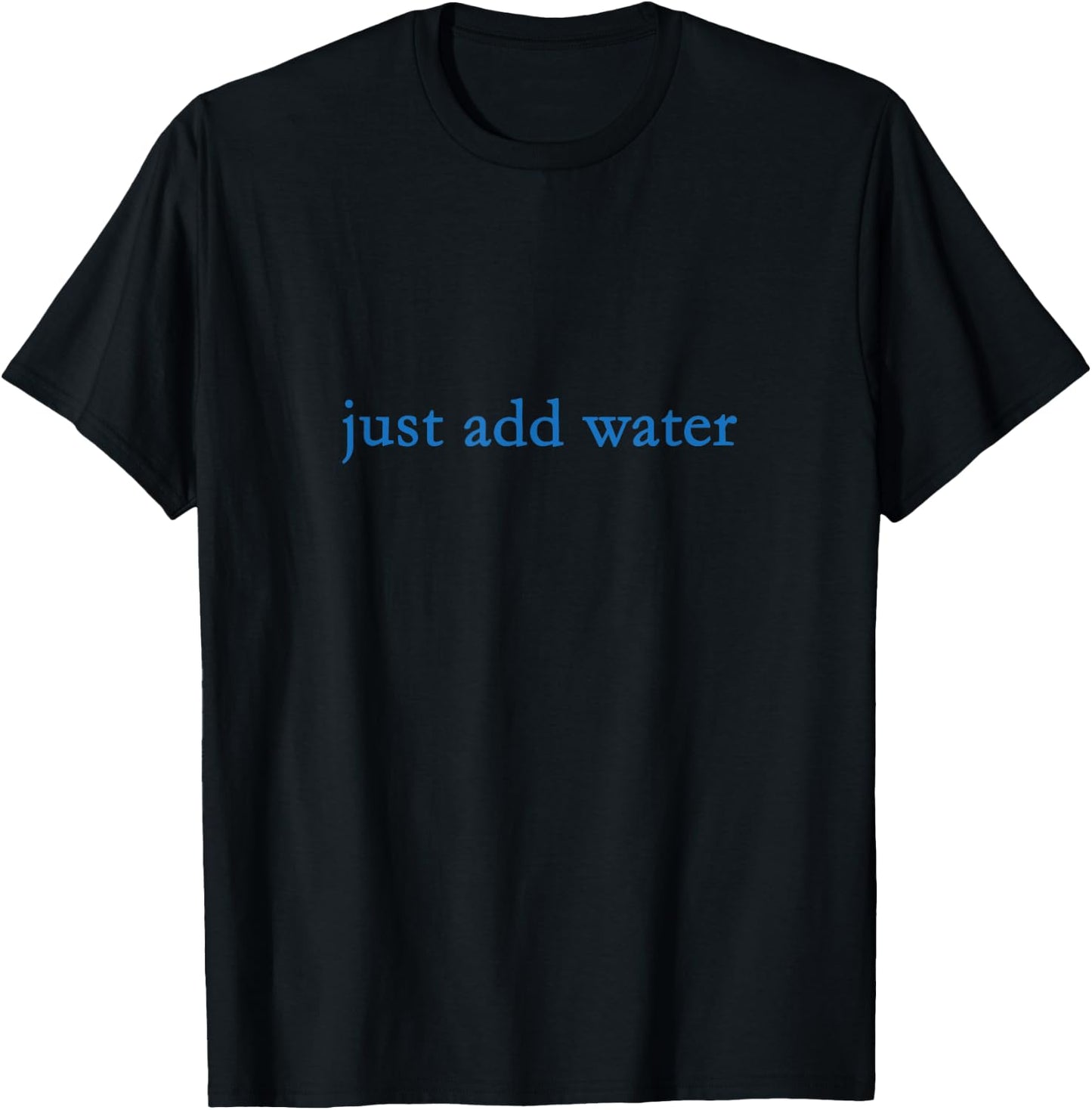Funny Just Add Water T-Shirt - T-Shirt | Black