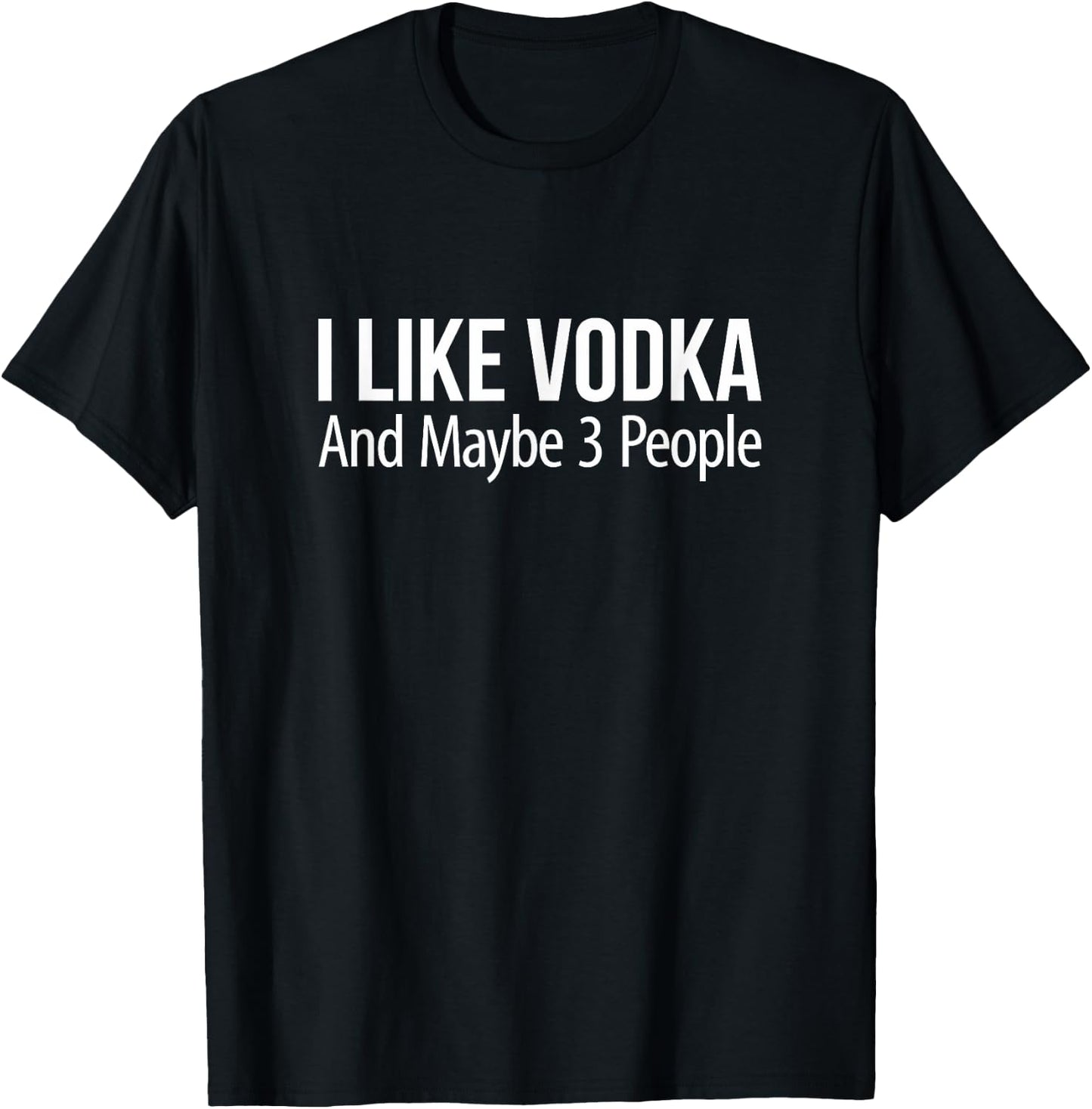 I Like Vodka And Maybe 3 People T-Shirt - T-Shirt | Black
