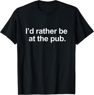 I'd rather be at the Pub - Funny Slogan Drinking T-Shirt - T-Shirt | Black