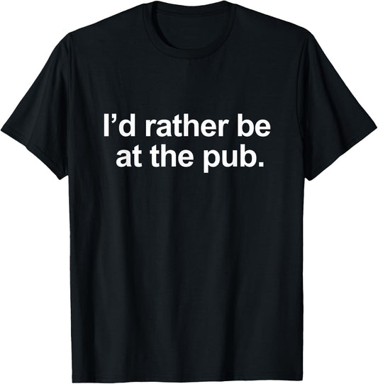 I'd rather be at the Pub - Funny Slogan Drinking T-Shirt - T-Shirt | Black