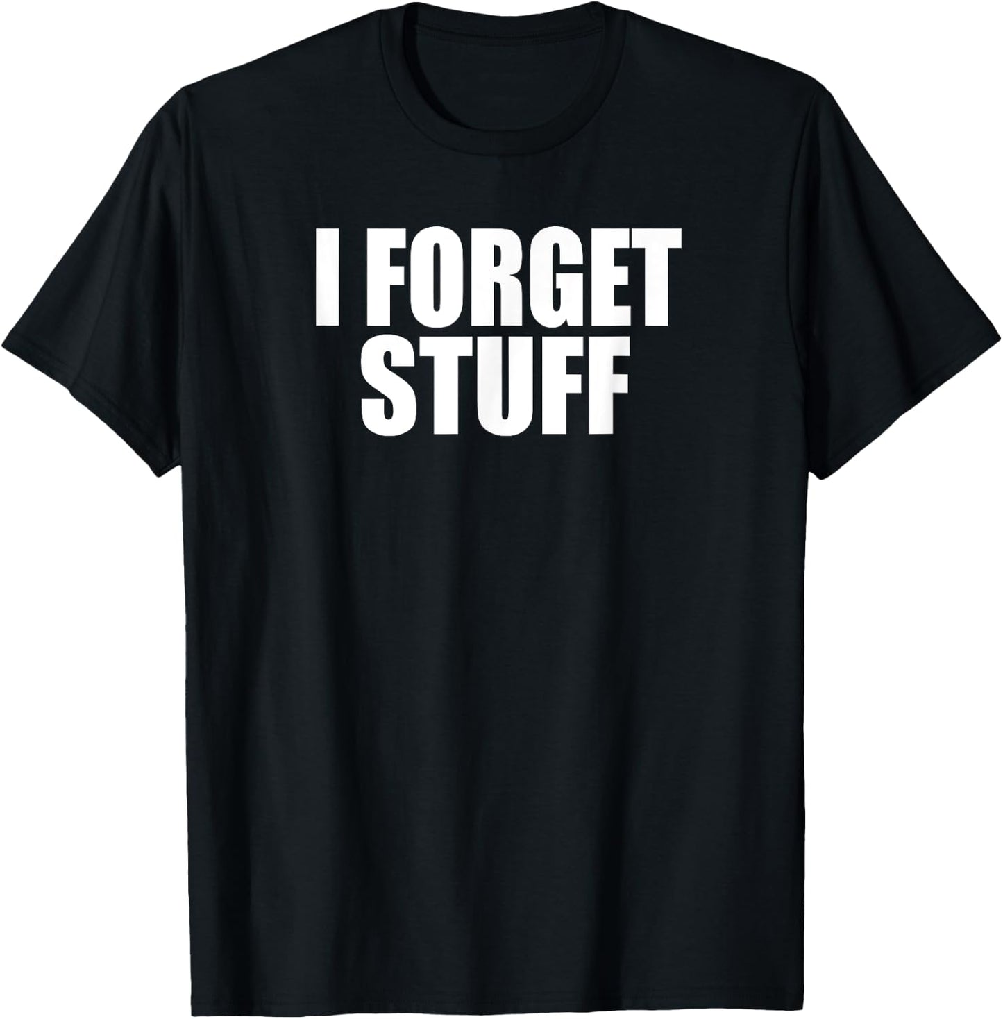 I FORGET STUFF Funny Forgetful Senior, Coworker, Boss Gag T-Shirt - T-Shirt | Black