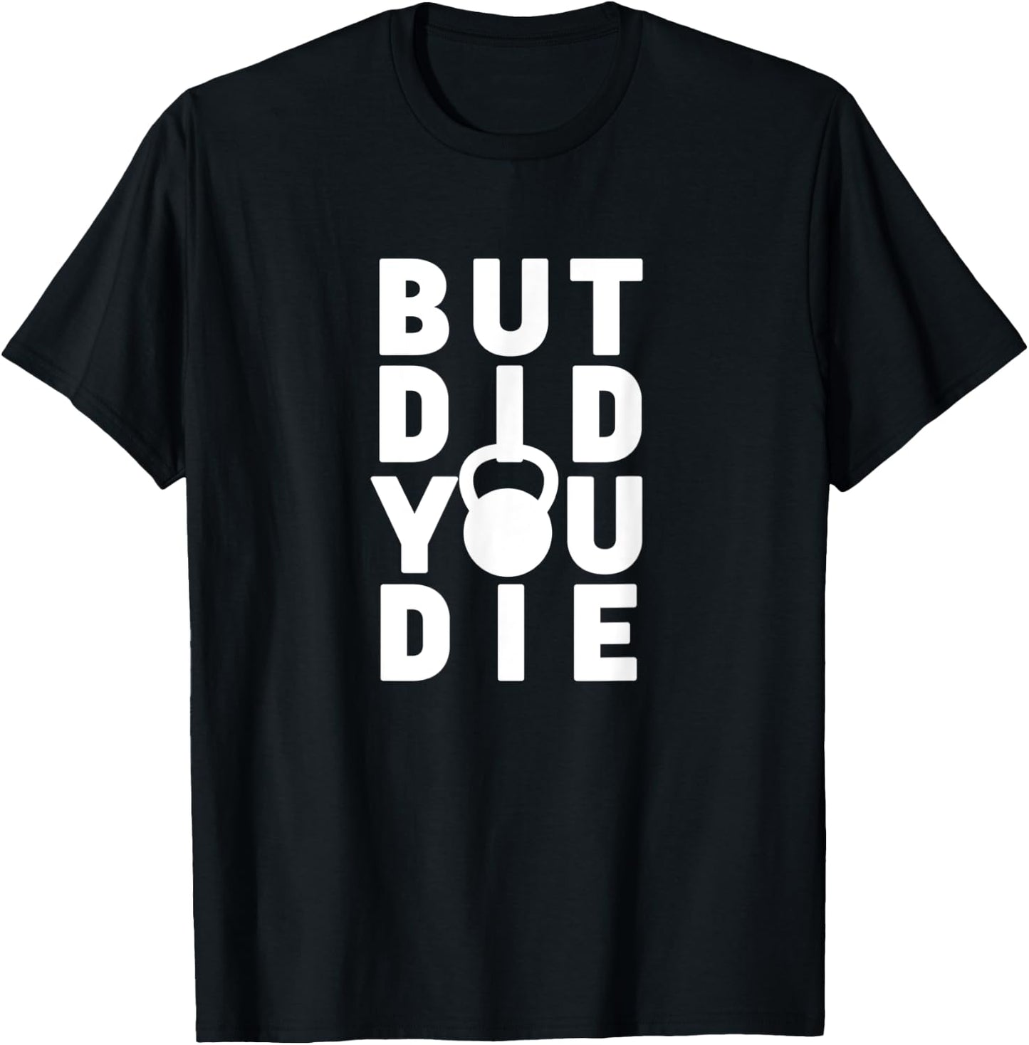 But Did You Die Funny Kettlebell Workout Sarcastic Gym Humor T-Shirt - T-Shirt | Black