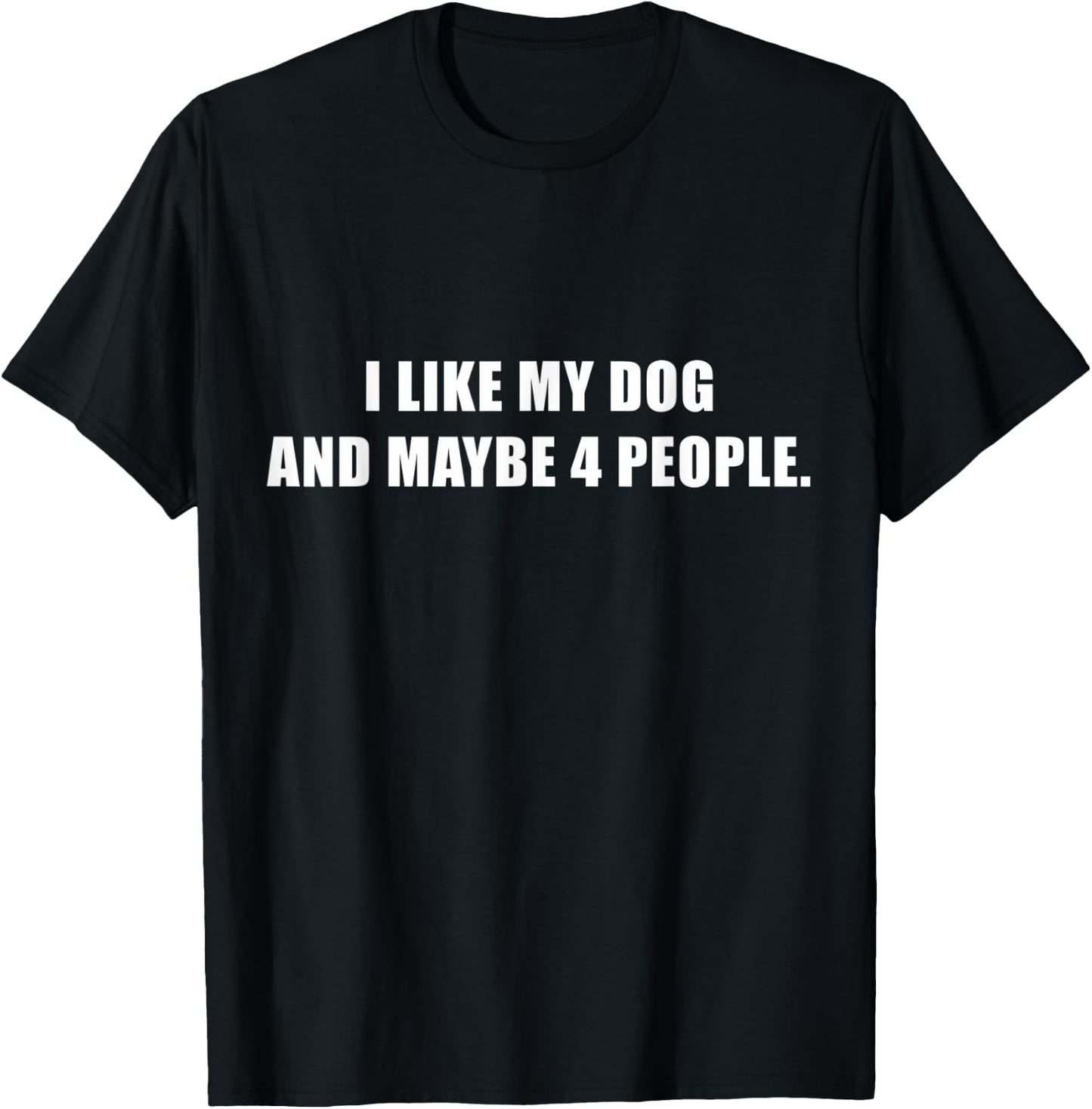 I Love My Dog And Maybe Like 4 People Sarcastic Dog Lover T-Shirt - T-Shirt | Black