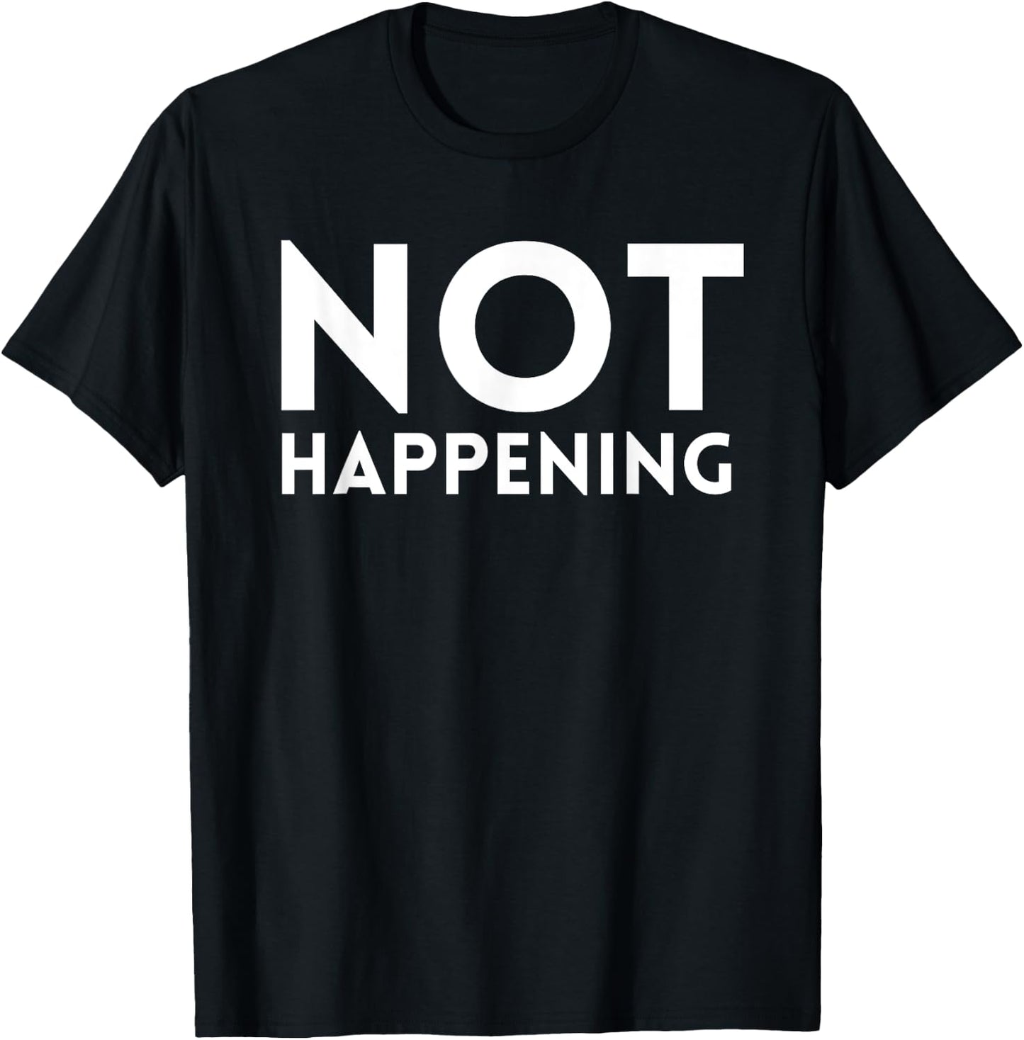 Not Happening T-Shirt - T-Shirt | Black