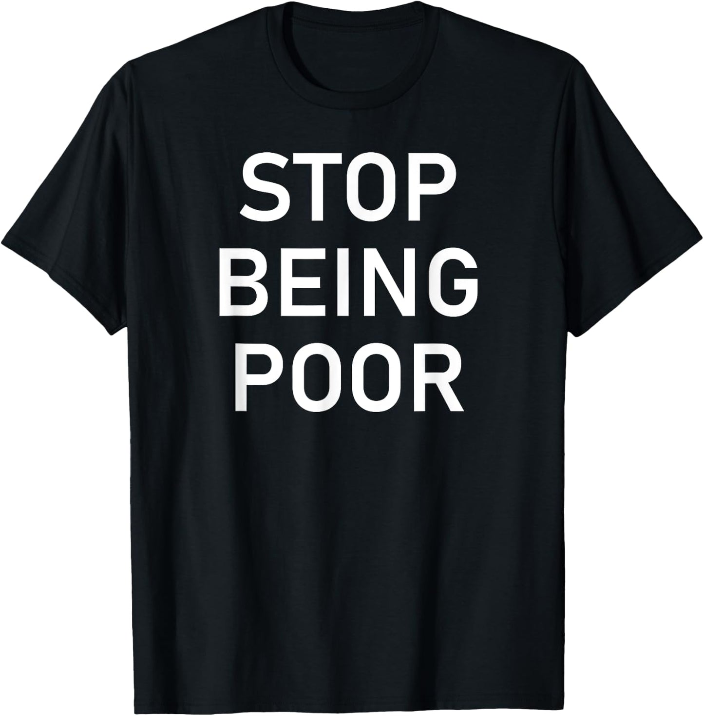 Stop Being Poor, Funny, Sarcastic, Jokes, Family T-Shirt - T-Shirt | Black