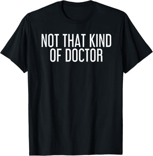 NOT THAT KIND OF DOCTOR Funny Post Grad PhD Gift T-Shirt - T-Shirt | Black