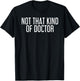 NOT THAT KIND OF DOCTOR Funny Post Grad PhD Gift T-Shirt - T-Shirt | Black