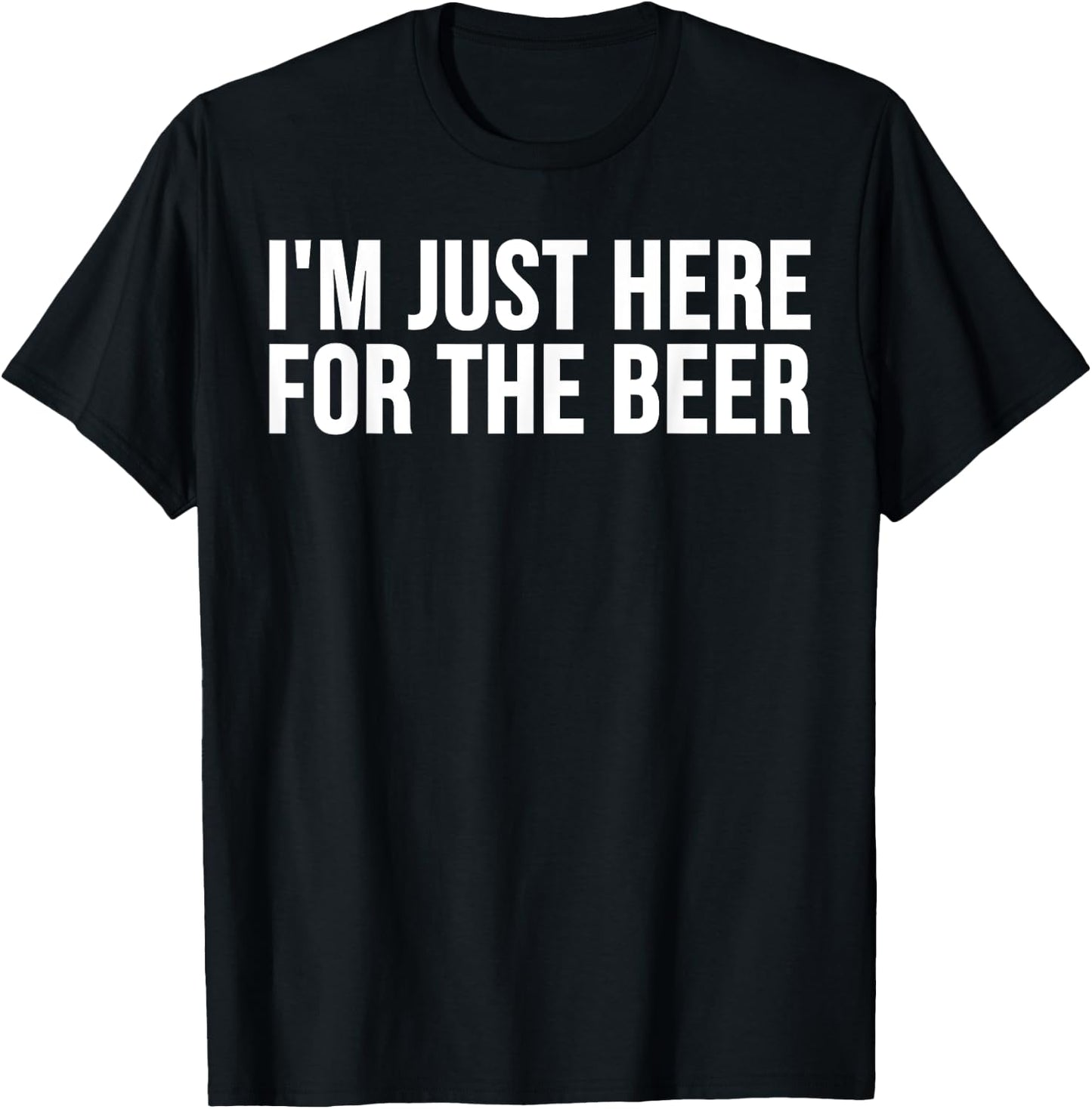 I'm Just Here For The Beer - Funny Beer Lover T-Shirt - T-Shirt | Black