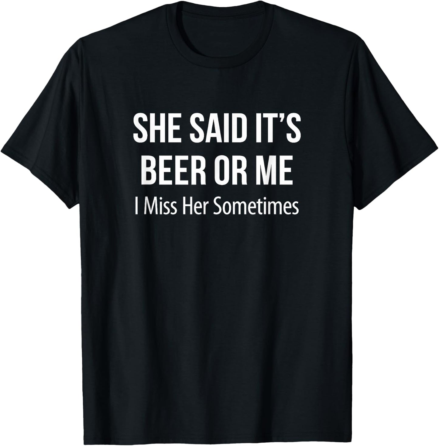 She Said It's Beer Or Me - I Miss Her Sometimes T-Shirt - T-Shirt | Black