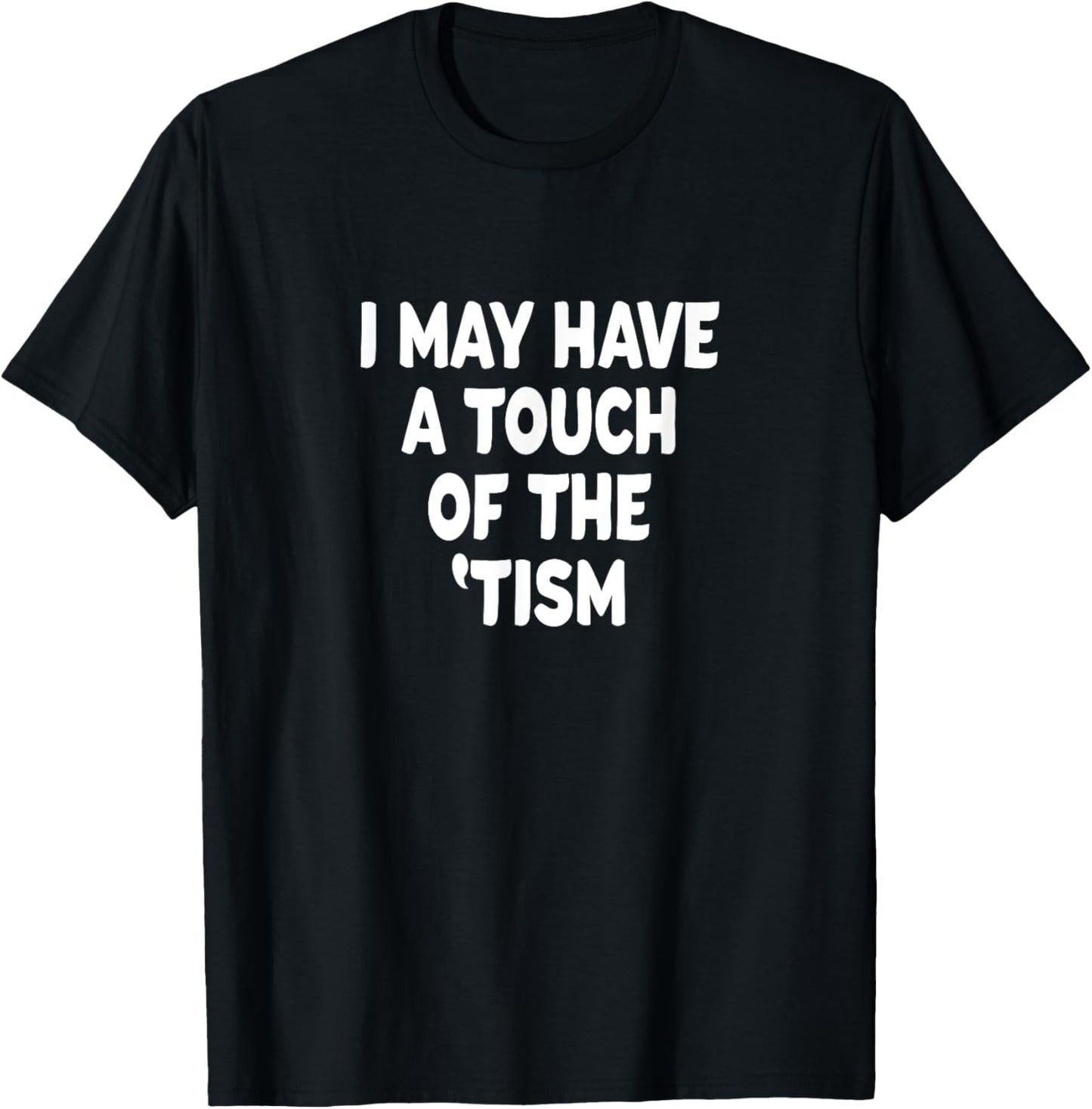 I May Have a touch of the 'Tism T-Shirt - T-Shirt | Black