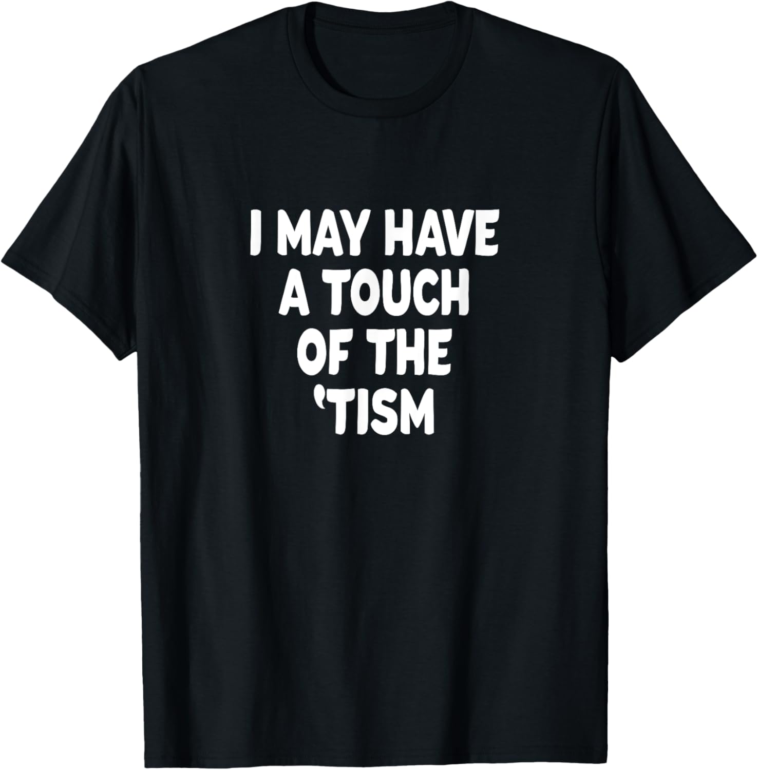 I May Have a touch of the 'Tism T-Shirt - T-Shirt | Black