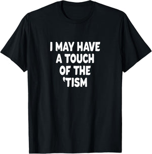 I May Have a touch of the 'Tism T-Shirt - T-Shirt | Black