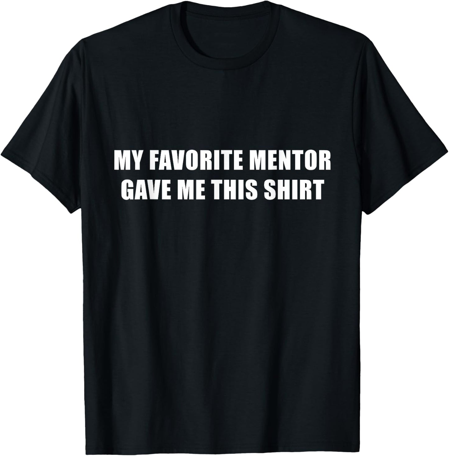 My Favorite Mentor Gave Me This Shirt Mentee Novelty T-Shirt - T-Shirt | Black