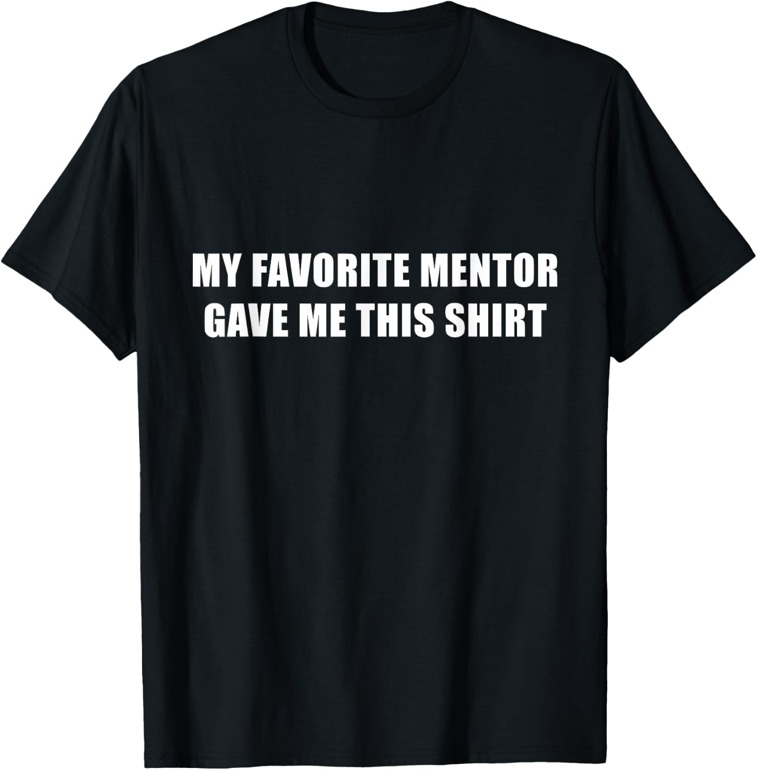 My Favorite Mentor Gave Me This Shirt Mentee Novelty T-Shirt - T-Shirt | Black