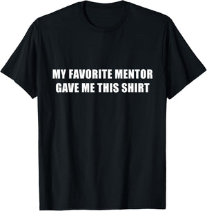 My Favorite Mentor Gave Me This Shirt Mentee Novelty T-Shirt - T-Shirt | Black