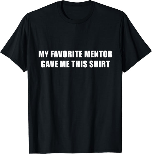 My Favorite Mentor Gave Me This Shirt Mentee Novelty T-Shirt - T-Shirt | Black