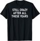Still Crazy After All These Years, Funny, Jokes, Sarcastic T-Shirt - T-Shirt | Black