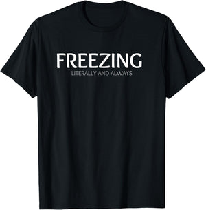 FREEZING Literally and Always. I am Always Freezing Cold T-Shirt - T-Shirt | Black