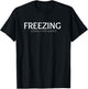 FREEZING Literally and Always. I am Always Freezing Cold T-Shirt - T-Shirt | Black