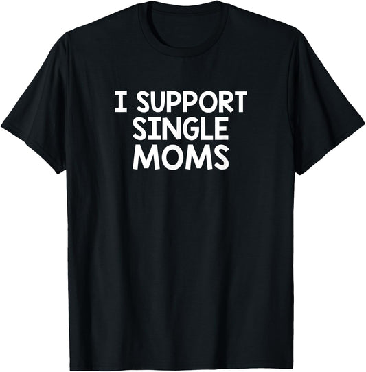 I SUPPORT SINGLE MOMS - Funny Design E067 T-Shirt - T-Shirt | Black