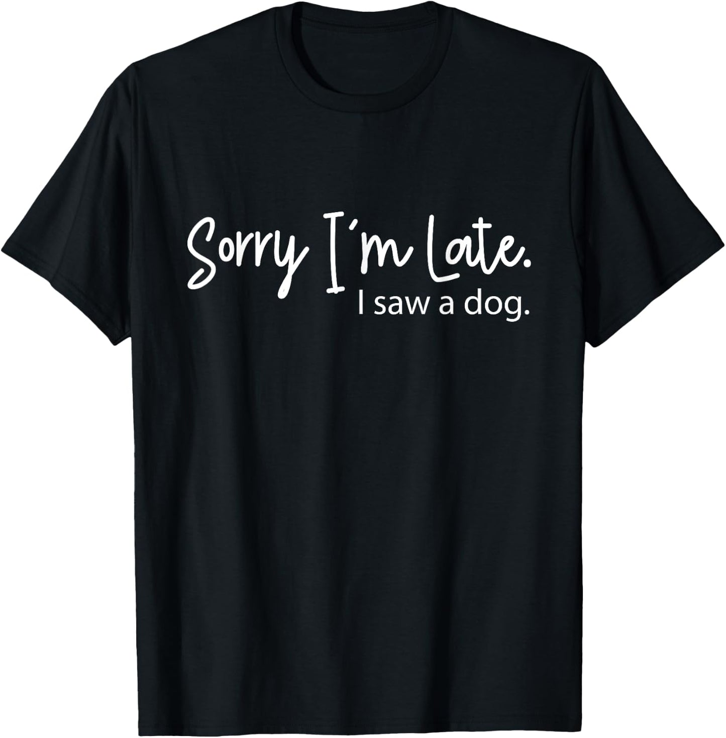 Sorry I'm Late I Saw A Dog Sarcastic Sayings Men Women Girls Kids T-Shirt - T-Shirt | Black