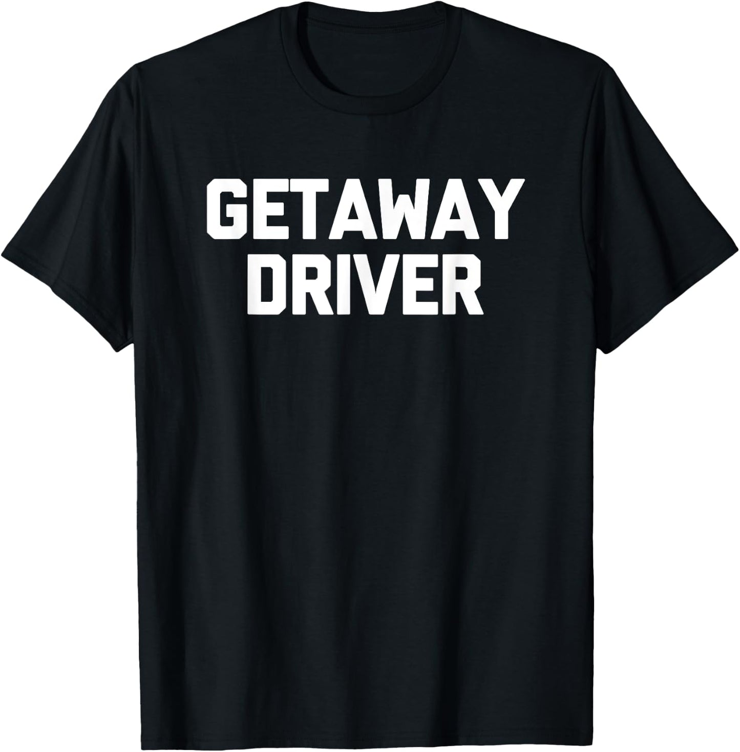 Getaway Driver funny saying sarcastic novelty cool T-Shirt - T-Shirt | Black