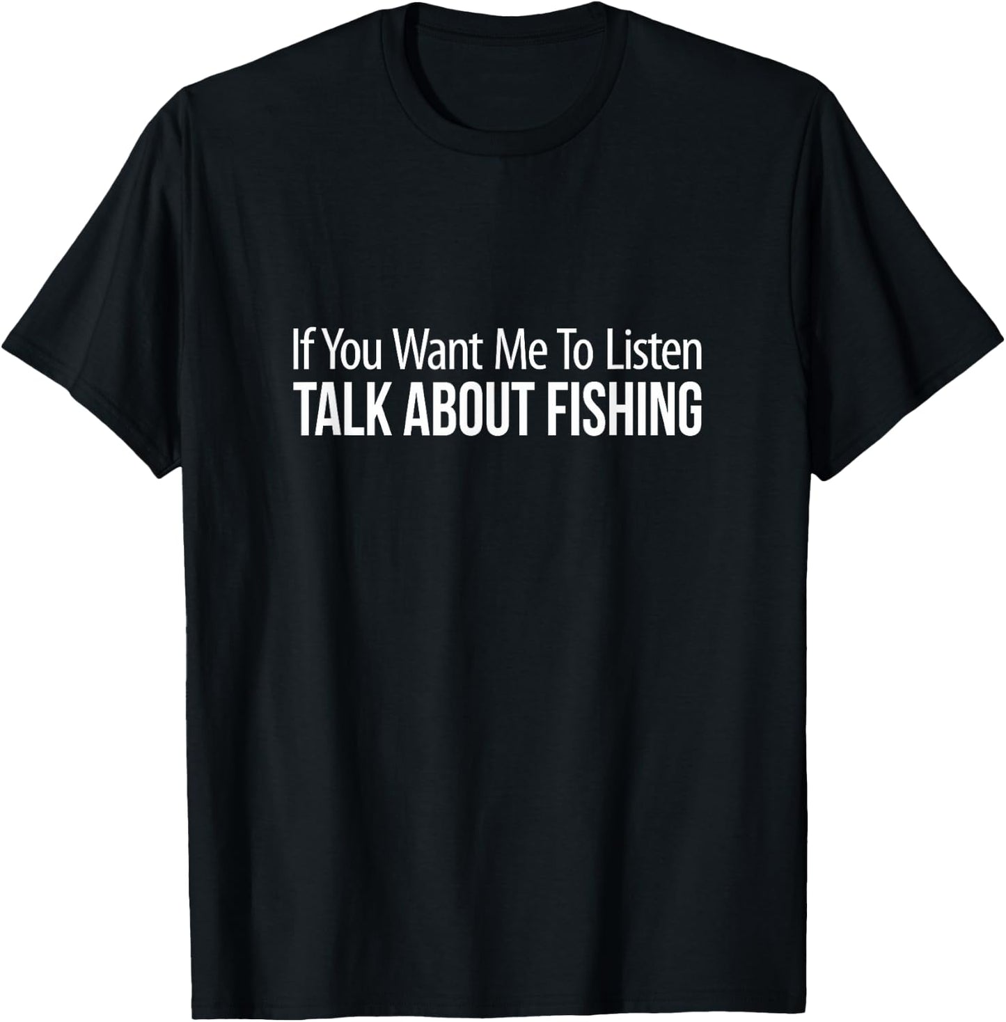 If You Want Me To Listen - Talk About Fishing T-Shirt - T-Shirt | Black
