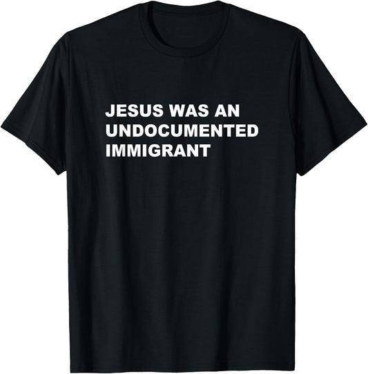Jesus was an UNDOCUMENTED IMMIGRANT | Pro Migrant Christian T-Shirt - T-Shirt | Black