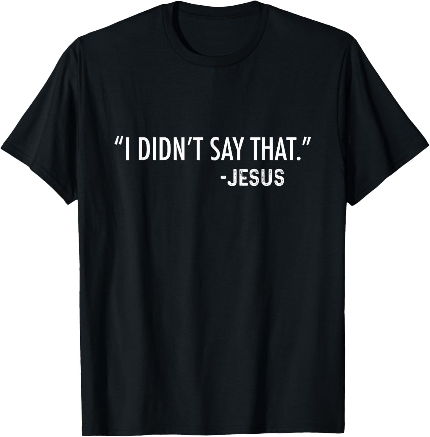 "I Didn't Say That." -Jesus Funny Christian Sarcastic Funny T-Shirt - T-Shirt | Black