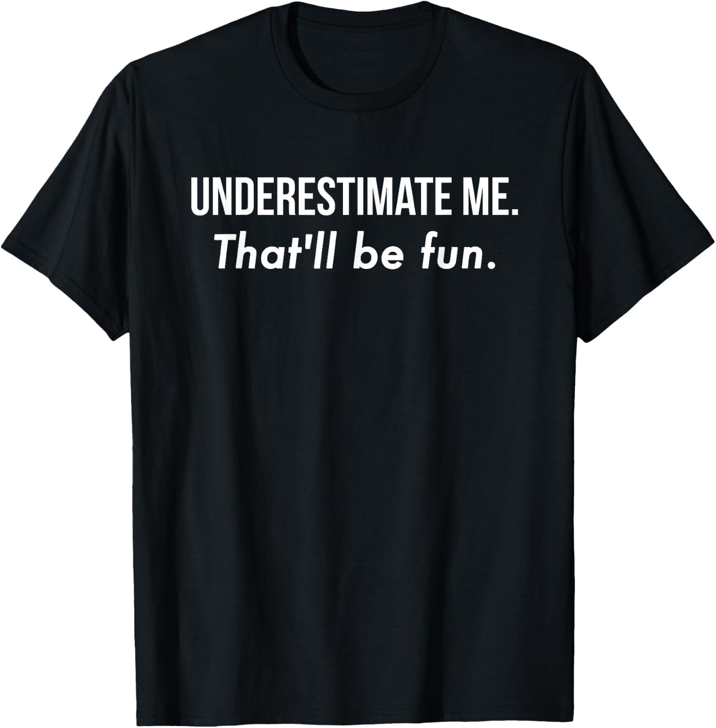 Underestimate Me That'll Be Fun Shirt Funny Quote Gift Pun T-Shirt - T-Shirt | Black