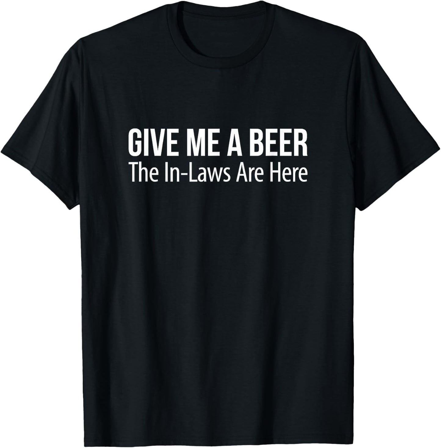 Get Me A Beer - The In-Laws Are Here T-Shirt - T-Shirt | Black
