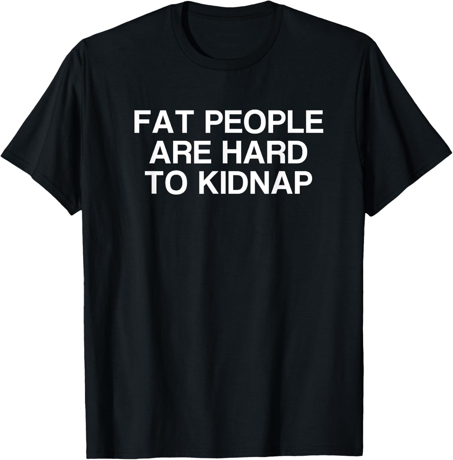 Fat People Are Hard to Kidnap T-Shirt - T-Shirt | Black