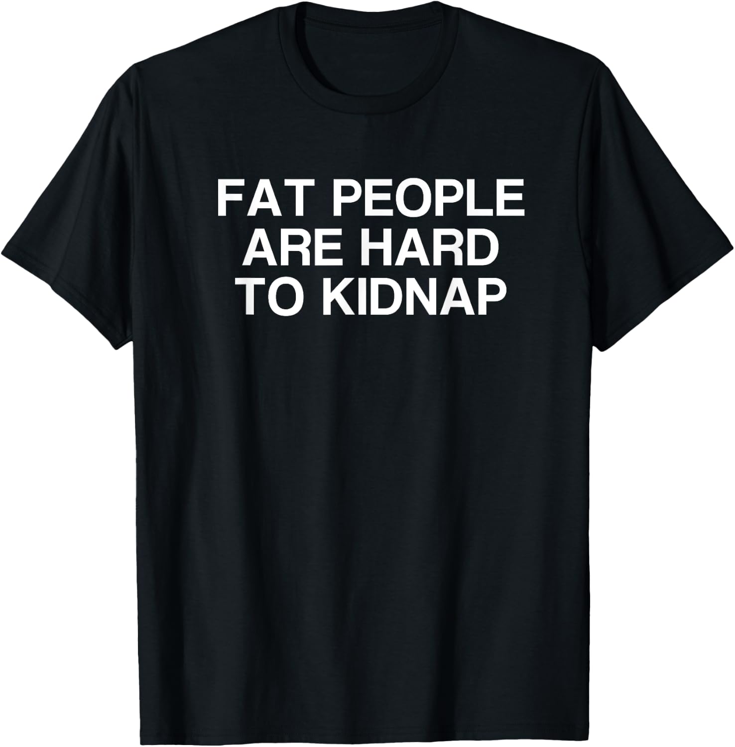 Fat People Are Hard to Kidnap T-Shirt - T-Shirt | Black