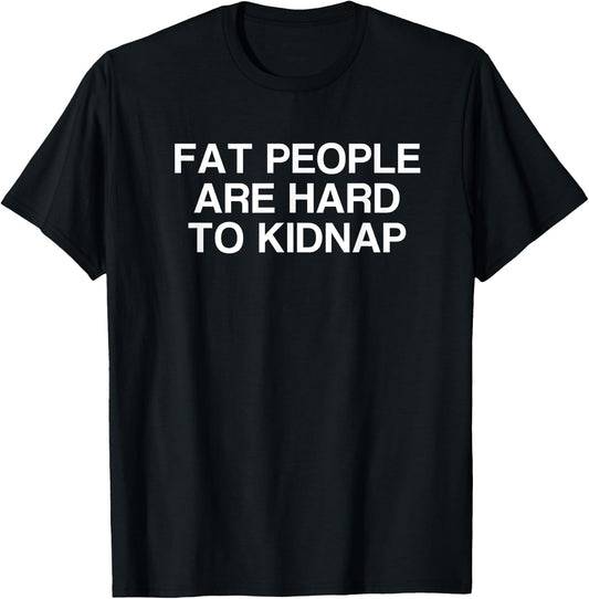 Fat People Are Hard to Kidnap T-Shirt - T-Shirt | Black