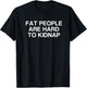 Fat People Are Hard to Kidnap T-Shirt - T-Shirt | Black