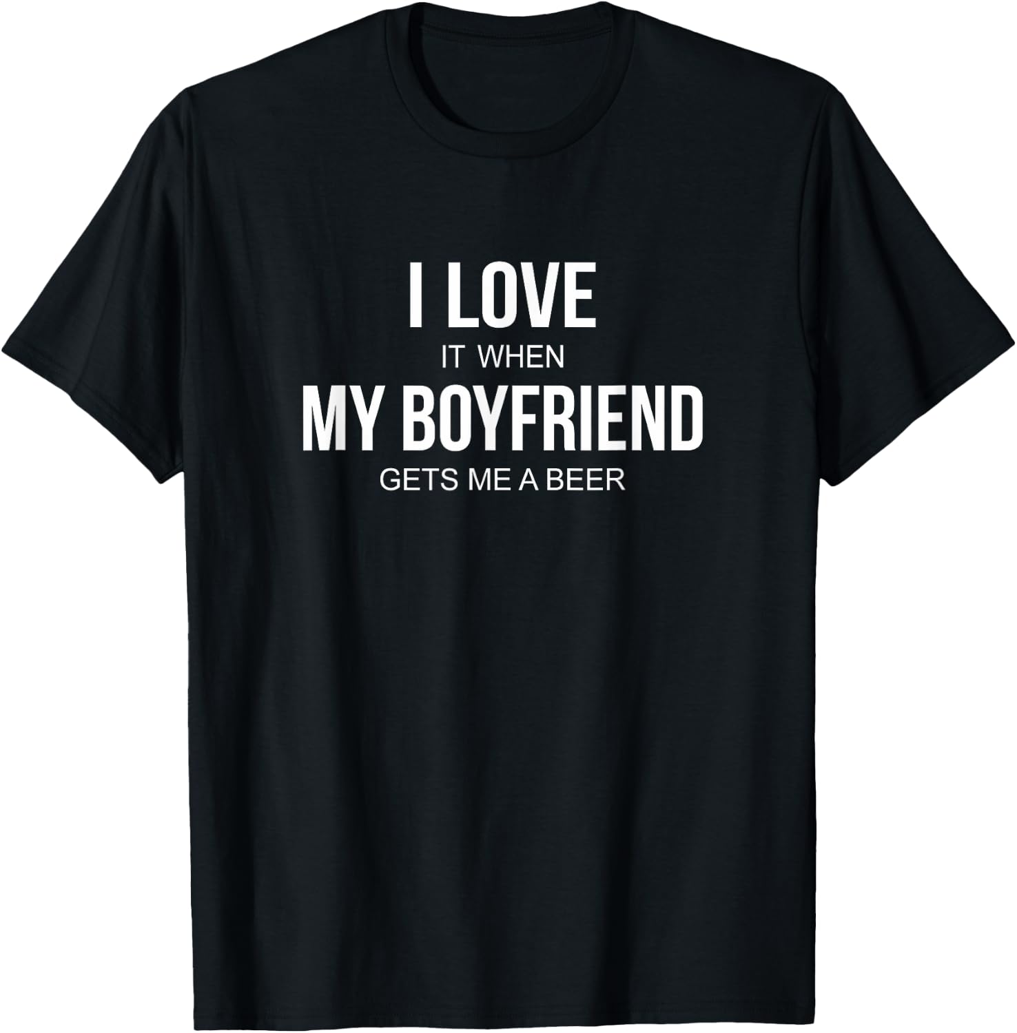 I Love It When My Boyfriend Gets Me A Beer T-Shirt - T-Shirt | Black