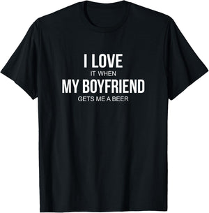 I Love It When My Boyfriend Gets Me A Beer T-Shirt - T-Shirt | Black