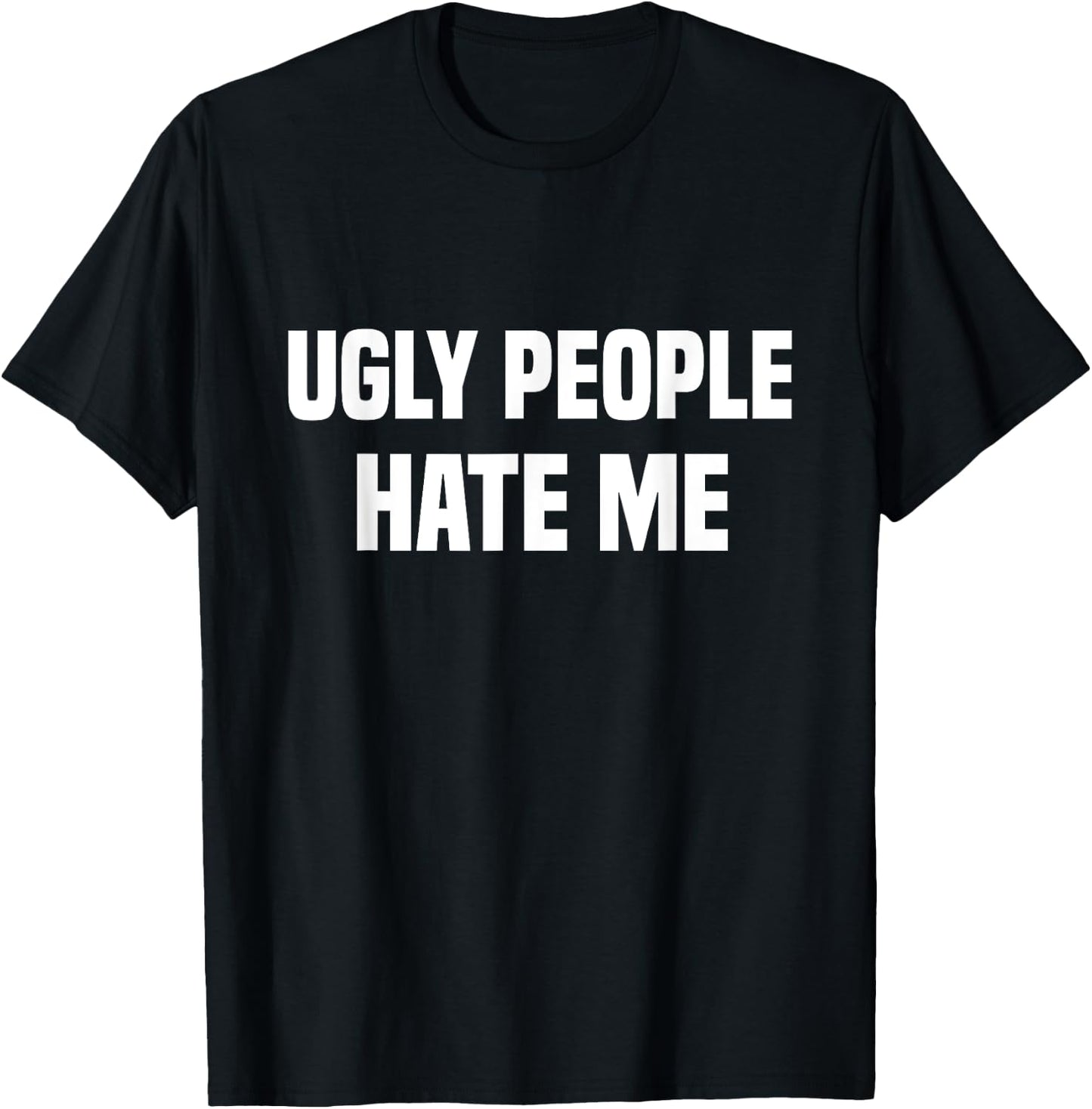 Ugly people hate me T-Shirt - T-Shirt | Black