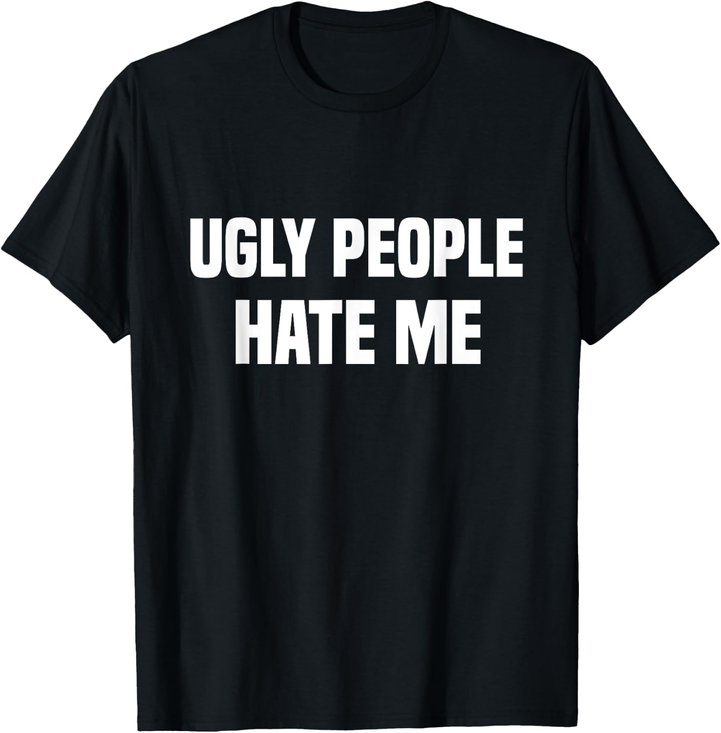 Ugly people hate me T-Shirt - T-Shirt | Black