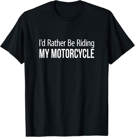 I'd Rather Be Riding My Motorcycle T-Shirt - T-Shirt | Black