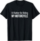I'd Rather Be Riding My Motorcycle T-Shirt - T-Shirt | Black