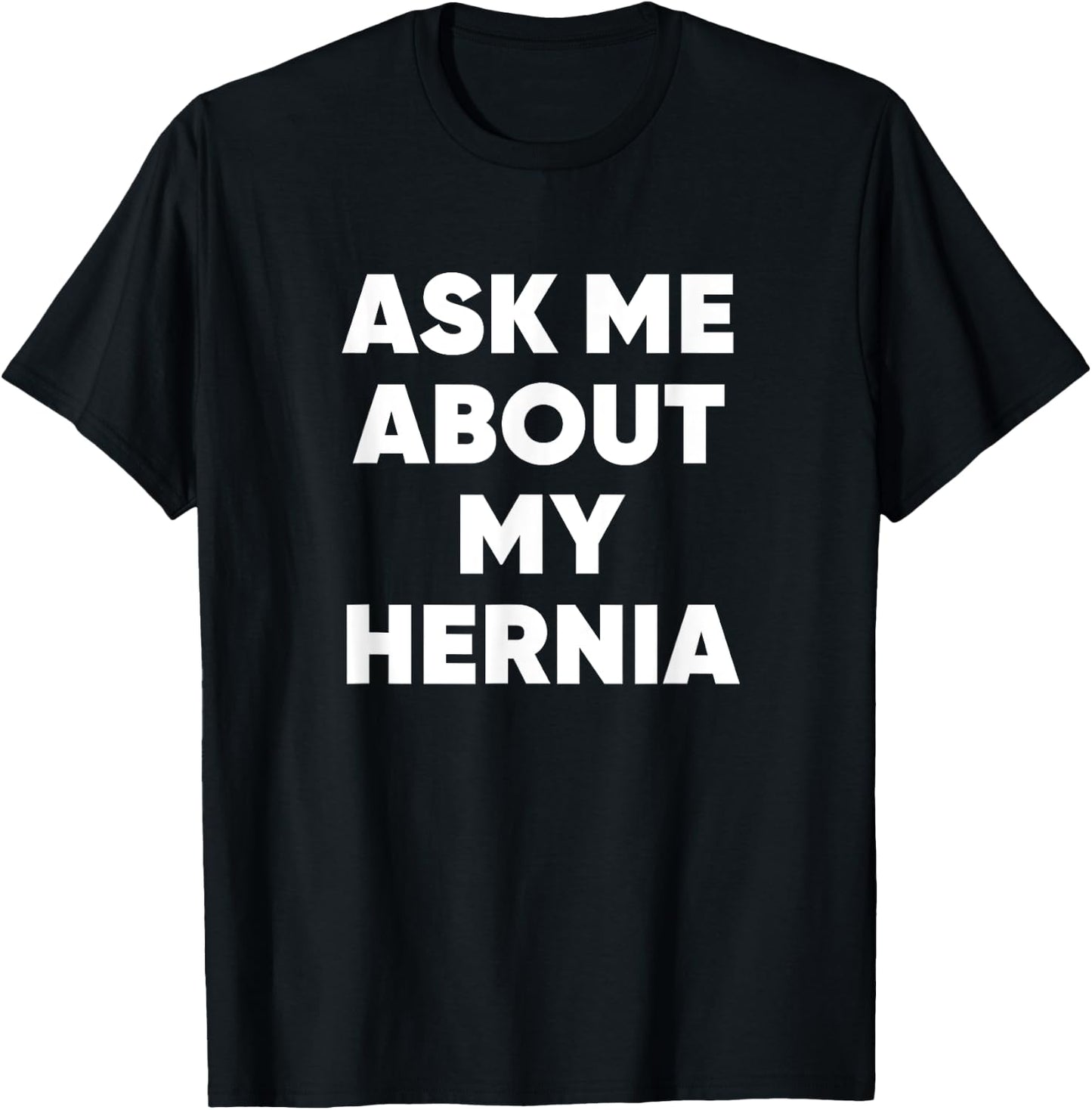Ask Me About My Hernia Funny Hospital Surgery Recovery Quote T-Shirt - T-Shirt | Black