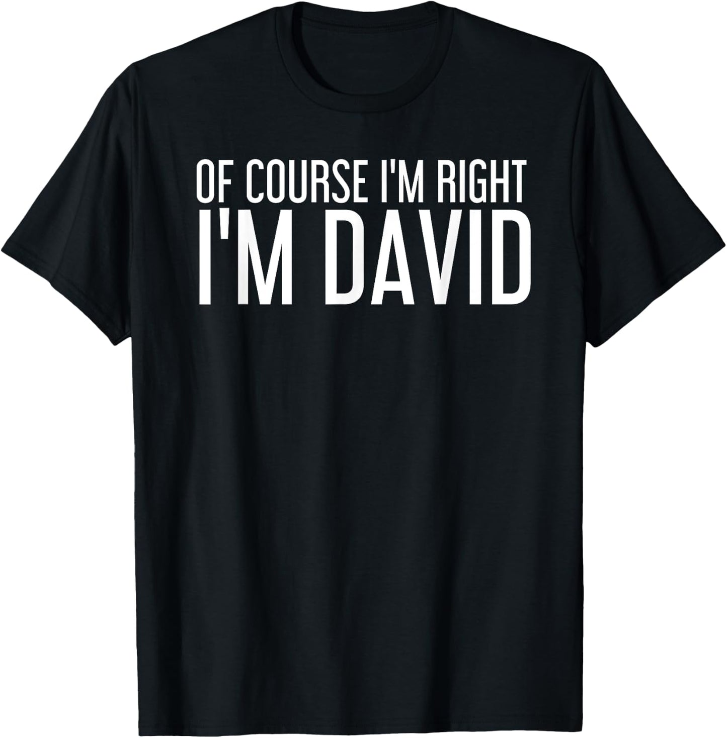 OF COURSE I'M RIGHT I'M DAVID Funny Gift T-Shirt - T-Shirt | Black