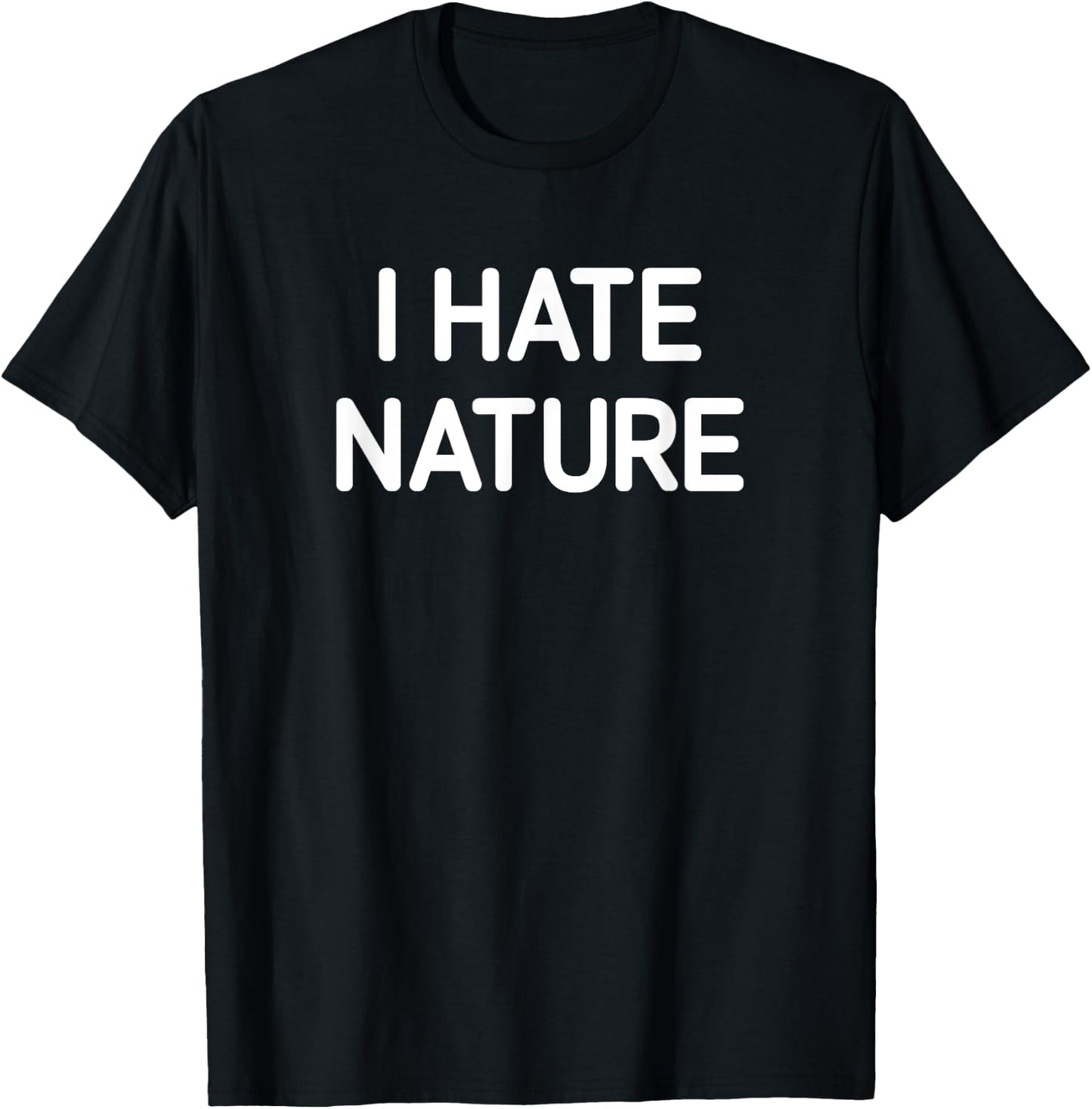 I Hate Nature, Funny, Jokes, Sarcastic T-Shirt - T-Shirt | Black