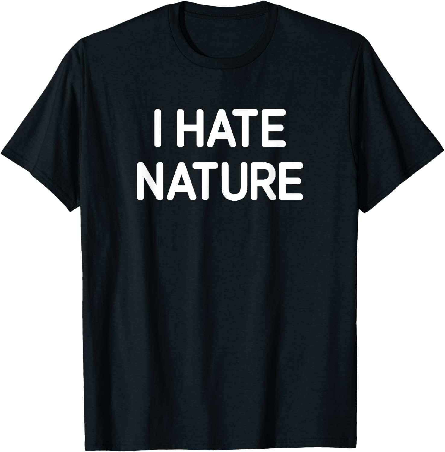 I Hate Nature, Funny, Jokes, Sarcastic T-Shirt - T-Shirt | Black
