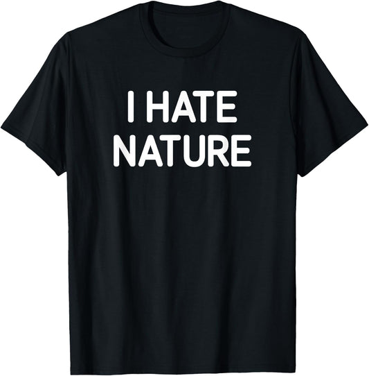 I Hate Nature, Funny, Jokes, Sarcastic T-Shirt - T-Shirt | Black