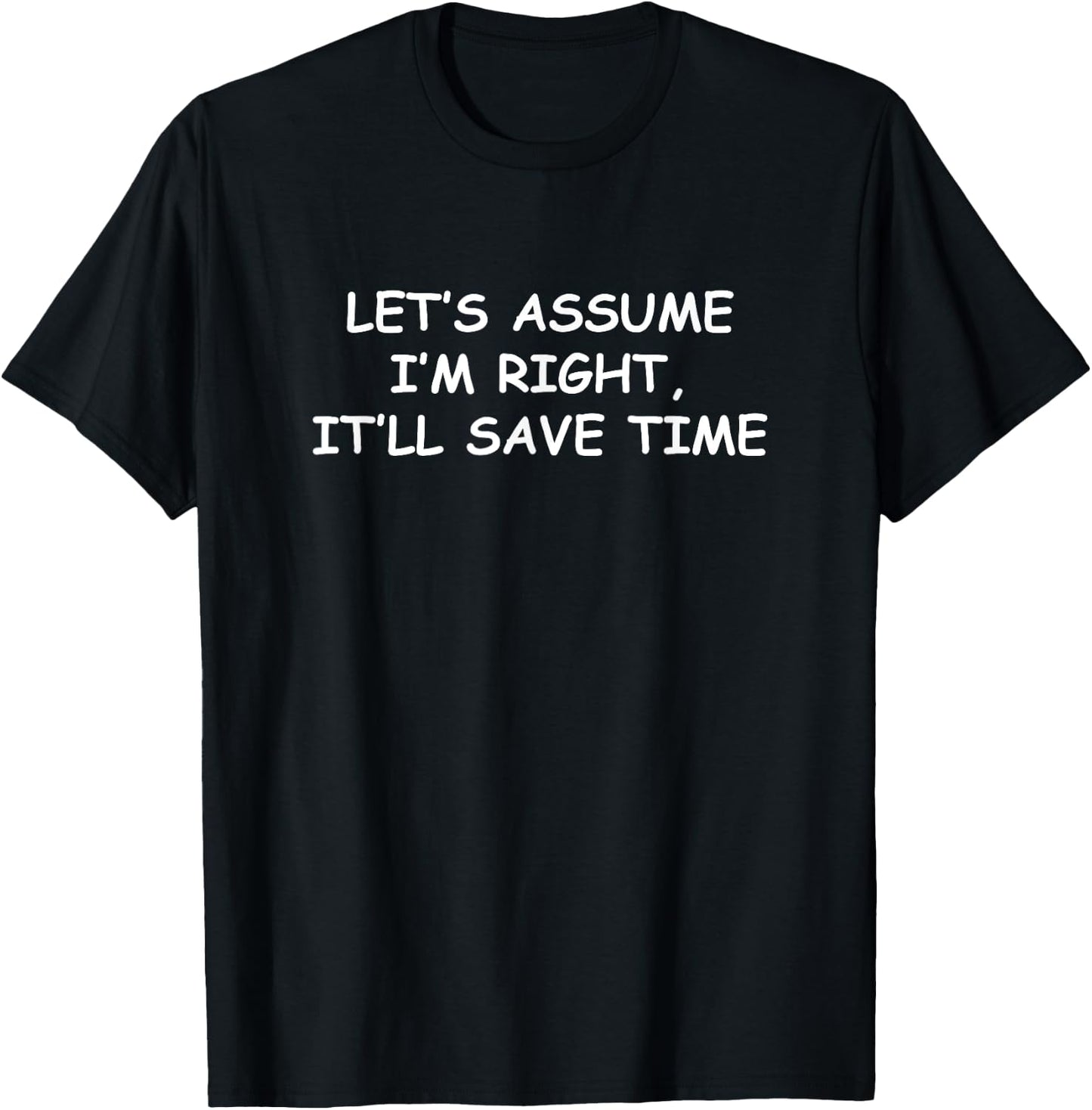 Let's assume I'm Right, It'll Save Time Funny Quotes T-Shirt - T-Shirt | Black