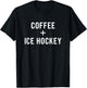 Coffee + Ice Hockey for Ice Hockey Player T-Shirt - T-Shirt | Black