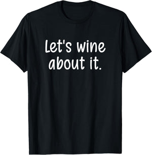 Let's wine about it, Funny, Jokes, Sarcastic Sayings T-Shirt - T-Shirt | Black
